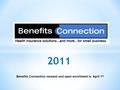 2011 Benefits Connection renewal and open enrollment is April 1 st.