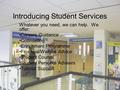 Introducing Student Services Whatever you need, we can help. We offer: Careers Guidance Counselling Enrichment Programme Financial/Welfare Advice Student.