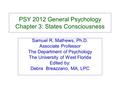 PSY 2012 General Psychology Chapter 3: States Consciousness Samuel R. Mathews, Ph.D. Associate Professor The Department of Psychology The University of.