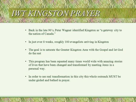 IWT KINGSTON PRAYER Back in the late 90’s, Peter Wagner identified Kingston as “a gateway city to the nation of Canada.” In just over 8 weeks, roughly.