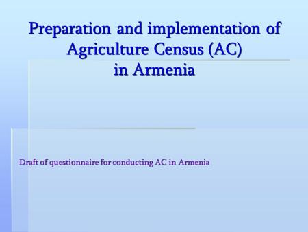 Preparation and implementation of Agriculture Census (AC) in Armenia Draft of questionnaire for conducting AC in Armenia.