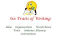 Six Traits of Writing Ideas Organization Word Choice Voice Sentence Fluency Conventions.