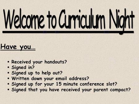 Have you…  Received your handouts?  Signed in?  Signed up to help out?  Written down your email address?  Signed up for your 15 minute conference.