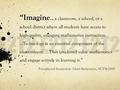 “Imagine... a classroom, a school, or a school district where all students have access to high-quality, engaging mathematics instruction....Technology.