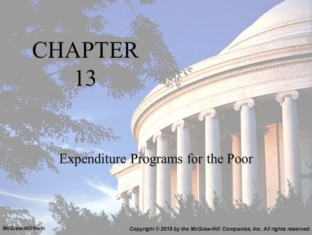 CHAPTER 13 Expenditure Programs for the Poor Copyright © 2010 by the McGraw-Hill Companies, Inc. All rights reserved. McGraw-Hill/Irwin.