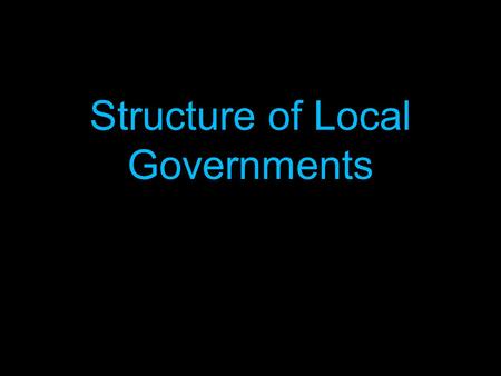 Structure of Local Governments. Types of Local Government 1. The County 2. The Township 3. The Municipality 4. The Special District.