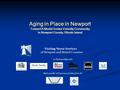 Aging in Place in Newport Toward A Model Senior-Friendly Community In Newport County, Rhode Island Visiting Nurse Services of Newport and Bristol Counties.