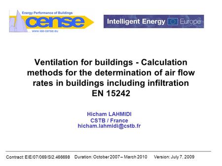 Contract: EIE/07/069/SI2.466698 Duration: October 2007 – March 2010Version: July 7, 2009 Ventilation for buildings - Calculation methods for the determination.