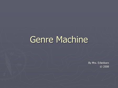 Genre Machine By Mrs. Erlenborn © 2008. Start Here… ► Is the piece written with  Rhythm  Rhyme  few words  Short phrases (stanzas) NoYes.