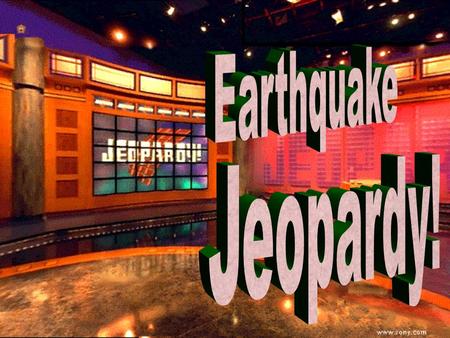 Earthquake Jeopardy 100 200 100 200 300 400 500 300 400 500 100 200 300 400 500 100 200 300 400 500 100 200 300 400 500 Ride the Wave Plate Tectonic.