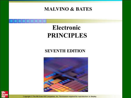 Copyright © The McGraw-Hill Companies, Inc. Permission required for reproduction or display. MALVINO & BATES SEVENTH EDITION Electronic PRINCIPLES.