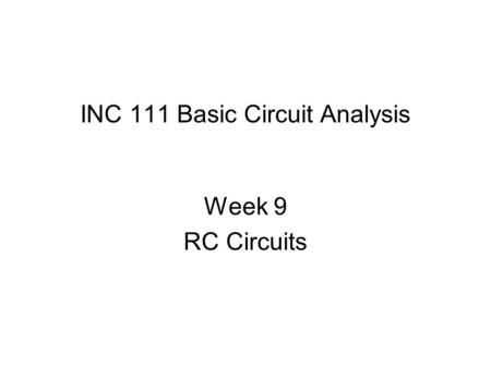 INC 111 Basic Circuit Analysis Week 9 RC Circuits.