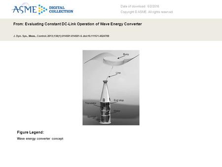 Date of download: 6/2/2016 Copyright © ASME. All rights reserved. From: Evaluating Constant DC-Link Operation of Wave Energy Converter J. Dyn. Sys., Meas.,