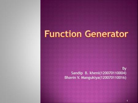 1 - By Sandip B. kheni(120070110004) Bhavin V. Mangukiya(120070110016)