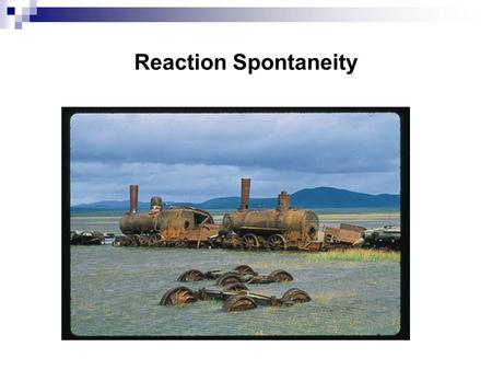 Reaction Spontaneity. 1. Spontaneous Process First Law of Thermodynamics- “Conservation of Energy” – Energy can change form but it cannot be created or.