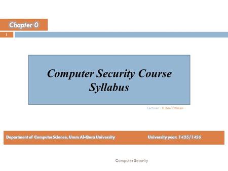 Computer Security Course Syllabus 1 Computer Security Lecturer : H.Ben Othmen.