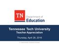 Tennessee Tech University Teacher Appreciation Thursday, April 28, 2016 Dr. Candice McQueen, Commissioner of Education.