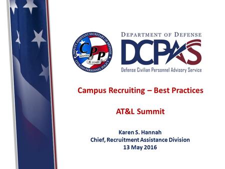 Campus Recruiting – Best Practices AT&L Summit Karen S. Hannah Chief, Recruitment Assistance Division 13 May 2016.