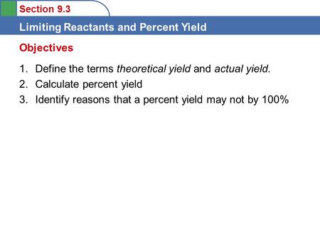 Section 9.3 Limiting Reactants and Percent Yield 1.Define the terms theoretical yield and actual yield. 2.Calculate percent yield 3.Identify reasons that.