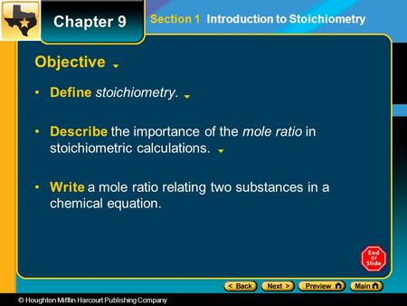 Chapter 9 © Houghton Mifflin Harcourt Publishing Company Objective Define stoichiometry. Describe the importance of the mole ratio in stoichiometric calculations.