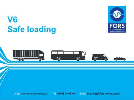 Www.fors-online.org.uk V6 Safe loading. www.fors-online.org.uk Fleet Operator Recognition Scheme (FORS) FORS is important to our company because it helps.