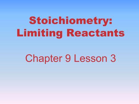 Stoichiometry: Limiting Reactants Chapter 9 Lesson 3.