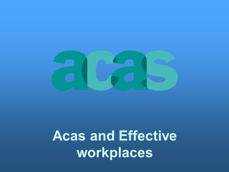 Acas and Effective workplaces. LEARNING OUTCOMES FOR THIS LESSON Understand the role of Acas including the part it plays in individual grievances Appreciate.