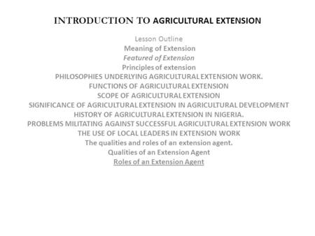 INTRODUCTION TO AGRICULTURAL EXTENSION Lesson Outline Meaning of Extension Featured of Extension Principles of extension PHILOSOPHIES UNDERLYING AGRICULTURAL.