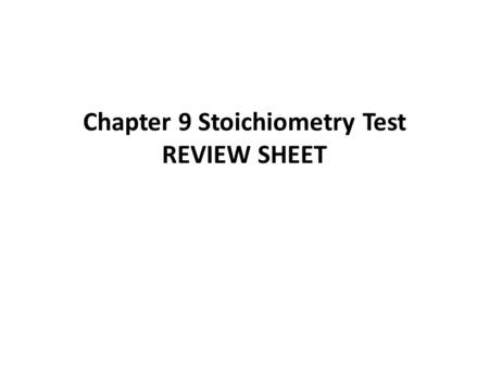 Chapter 9 Stoichiometry Test REVIEW SHEET