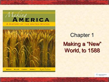 Making a “New” World, to 1588 Chapter 1. A World of Change American Origins –Human evolution –Maize (corn)