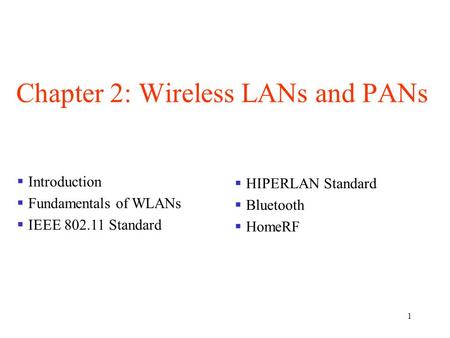 1 Chapter 2: Wireless LANs and PANs  Introduction  Fundamentals of WLANs  IEEE 802.11 Standard  HIPERLAN Standard  Bluetooth  HomeRF.