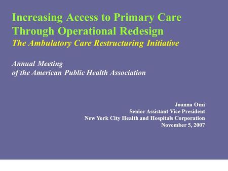 1 Increasing Access to Primary Care Through Operational Redesign The Ambulatory Care Restructuring Initiative Annual Meeting of the American Public Health.