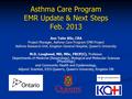 Asthma Care Program EMR Update & Next Steps Feb. 2013 Ann Taite BSc, CRA Project Manager, Asthma Care Program EMR Project Asthma Research Unit, Kingston.