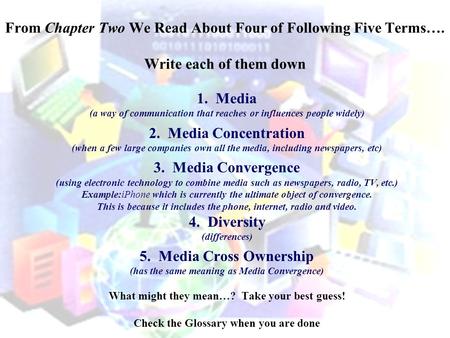 From Chapter Two We Read About Four of Following Five Terms…. Write each of them down 1. Media (a way of communication that reaches or influences people.