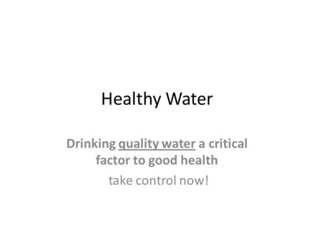 Healthy Water Drinking quality water a critical factor to good health take control now!