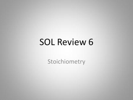 SOL Review 6 Stoichiometry. Consider: 4NH 3 + 5O 2  6H 2 O + 4NO Many conversion factors exist: 4 NH 3 6 H 2 04NO 5O 2 (and others) 5 O 2 4 NO4 NH 3.