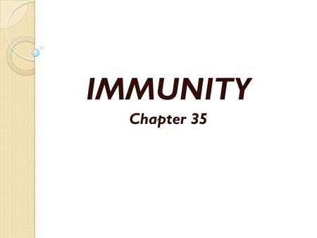 IMMUNITY Chapter 35. IMMUNE SYSTEM Immune System ◦ Enables an animal to avoid or limit many infections ◦ 2 types of immunity  Innate  Non specific responses.