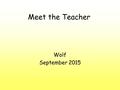 Meet the Teacher Wolf September 2015. Outline of information General ground rules Presentation Behaviour P.E. New Curriculum 16 th Day Books Thinking.