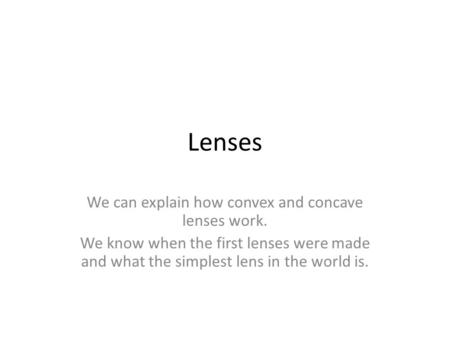 We can explain how convex and concave lenses work.