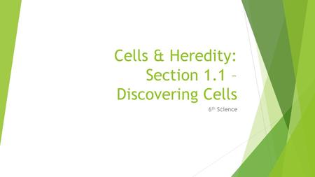 Cells & Heredity: Section 1.1 – Discovering Cells 6 th Science.