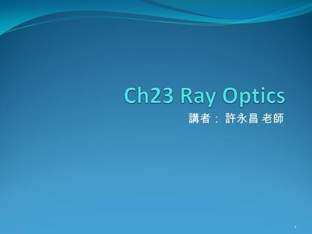 講者： 許永昌 老師 1. Contents The Ray Model of Light Object Eye Ray diagram and Ray tracing Aperture Reflection Specular reflection The Plane Mirror Diffuse.