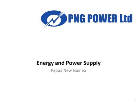 Energy and Power Supply Papua New Guinea 1. PNG Power Limited PNG Power Ltd  is a State owned Corporation with the Government’s ownership interest held.