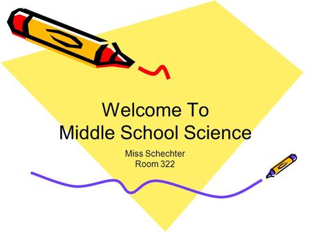 Welcome To Middle School Science Miss Schechter Room 322.