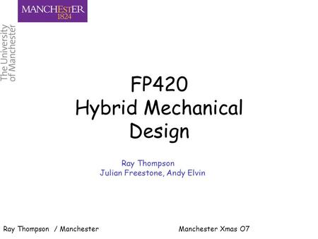 FP420 Hybrid Mechanical Design Ray Thompson / Manchester Manchester Xmas O7 Ray Thompson Julian Freestone, Andy Elvin.