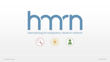 Haematological malignancy research network © www.hmrn.orgv3 April 2014.