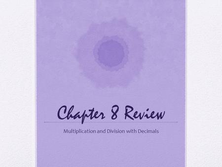 Chapter 8 Review Multiplication and Division with Decimals.