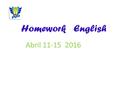 Homework English Abril 11-15 2016. Miss Silvia Chinolla MondayTuesdayWednesdayThursdayFriday I.- answer the next sentences with the vocabulary words.