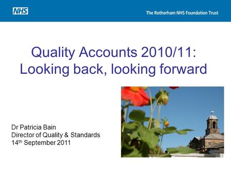 Quality Accounts 2010/11: Looking back, looking forward Dr Patricia Bain Director of Quality & Standards 14 th September 2011.