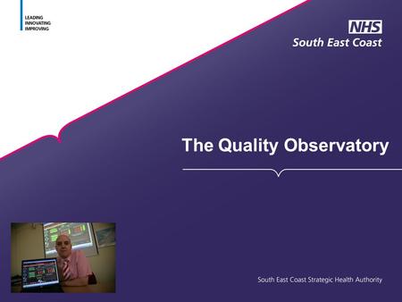 The Quality Observatory. What High Quality Care for All said: We will ask each SHA to establish a formal Quality Observatory, building on existing analytical.