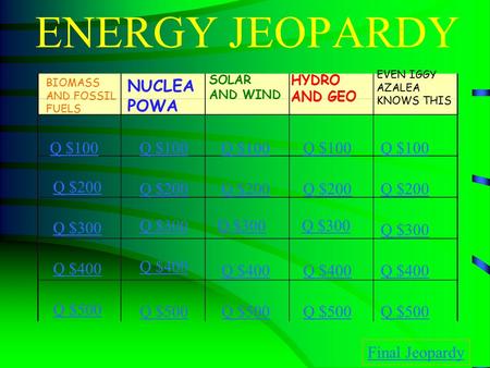 ENERGY JEOPARDY BIOMASS AND FOSSIL FUELS NUCLEA POWA SOLAR AND WIND HYDRO AND GEO Q $100 Q $200 Q $300 Q $400 Q $500 Q $100 Q $200 Q $300 Q $400 Q $500.